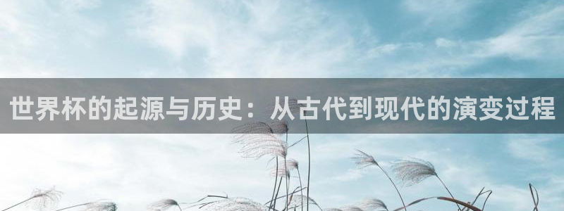 2026足球世界杯赛程：世界杯的起源与历史：从古代到现代的演变过程